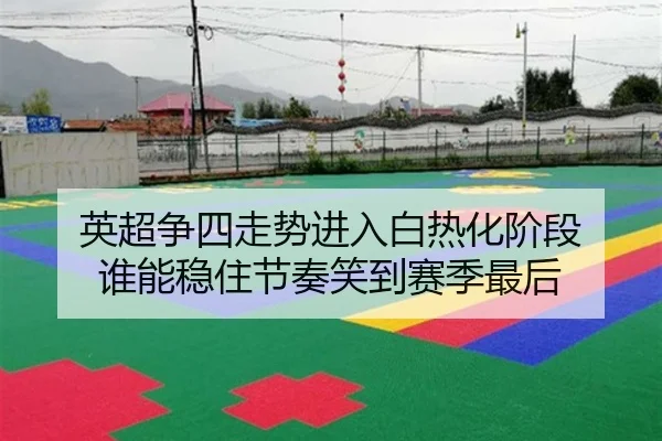 英超争四走势进入白热化阶段 谁能稳住节奏笑到赛季最后 | jiuyou